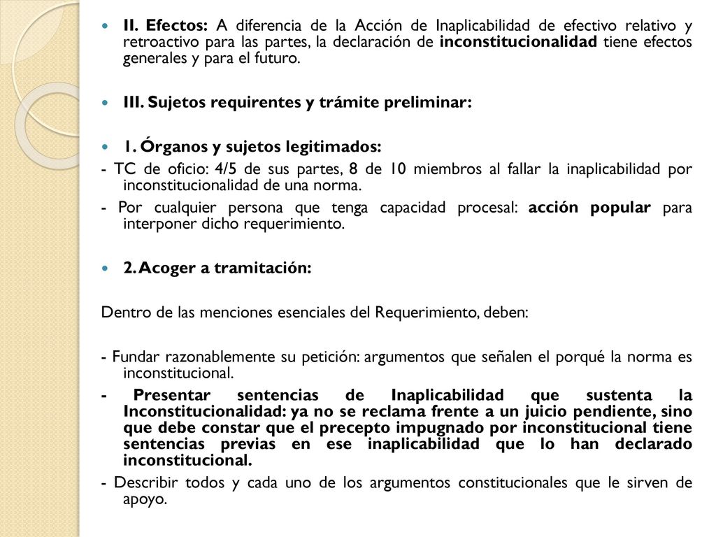 II. Efectos: A diferencia de la Acción de Inaplicabilidad de efectivo relativo y retroactivo para las partes, la declaración de inconstitucionalidad tiene efectos generales y para el futuro.