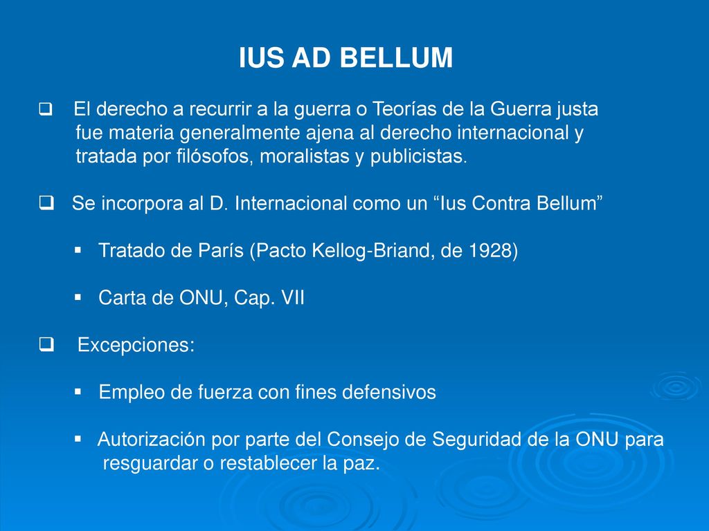 IUS AD BELLUM El derecho a recurrir a la guerra o Teorías de la Guerra justa. fue materia generalmente ajena al derecho internacional y.