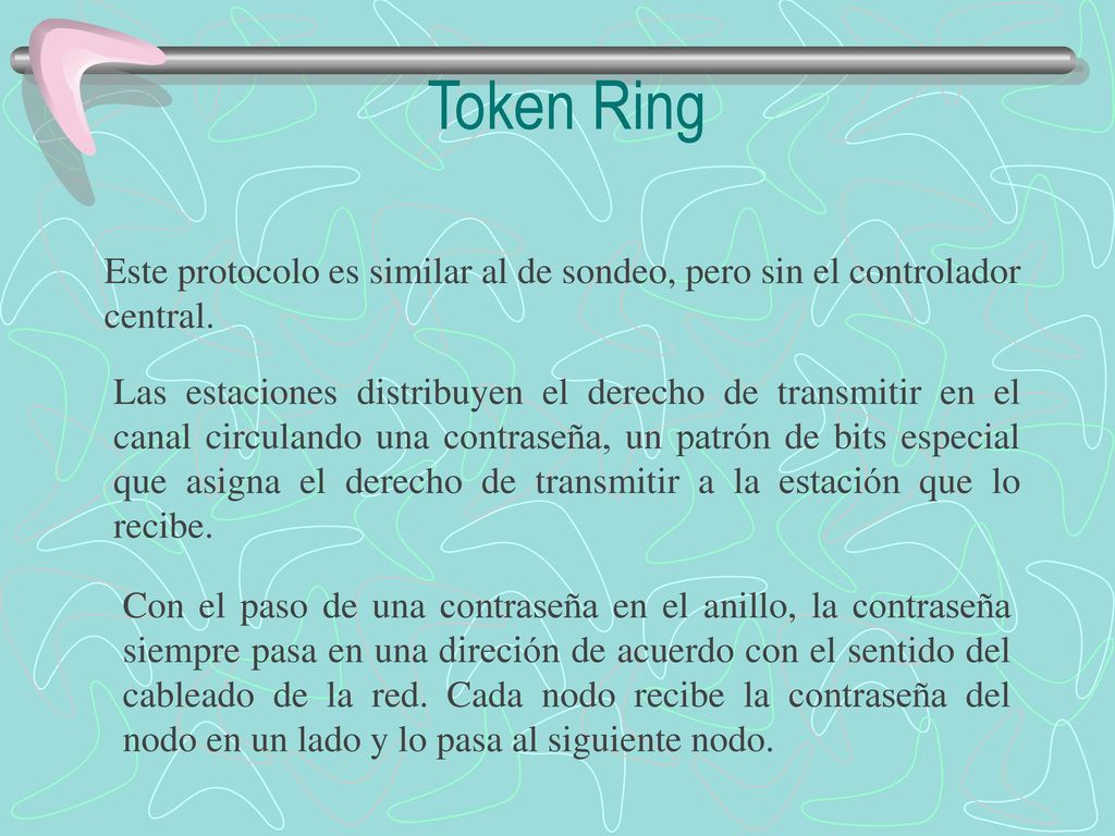 Token Ring Este protocolo es similar al de sondeo, pero sin el controlador central.