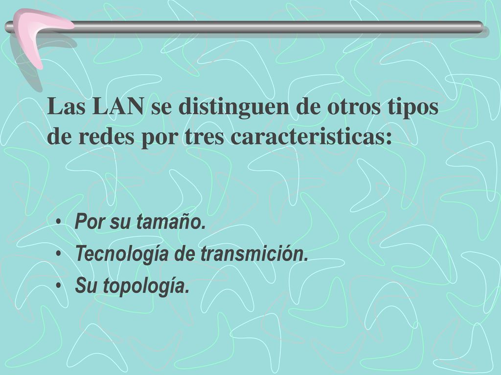 Las LAN se distinguen de otros tipos de redes por tres caracteristicas: