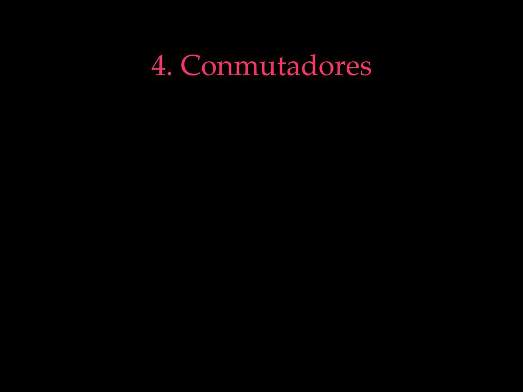 4. Conmutadores Switch o conmutador. Tiene funciones del nivel 2 de OSI. Características que lo distinguen del puente: