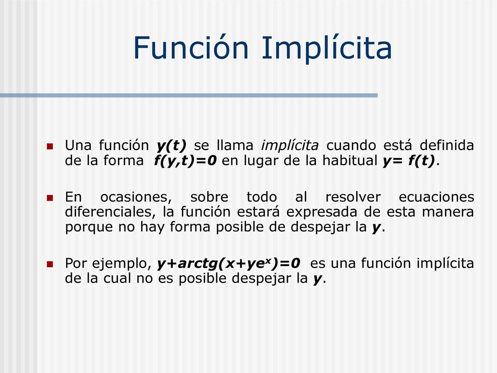 Función Implícita Una función y(t) se llama implícita cuando está definida de la forma f(y,t)=0 en lugar de la habitual y= f(t).