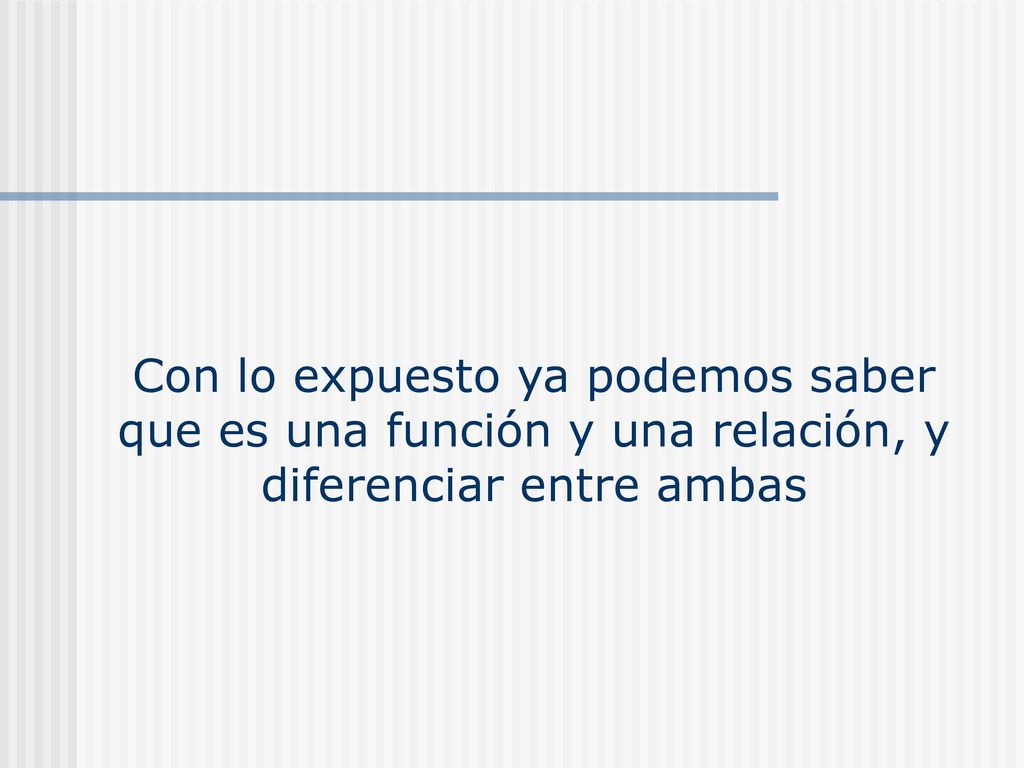 Con lo expuesto ya podemos saber que es una función y una relación, y diferenciar entre ambas