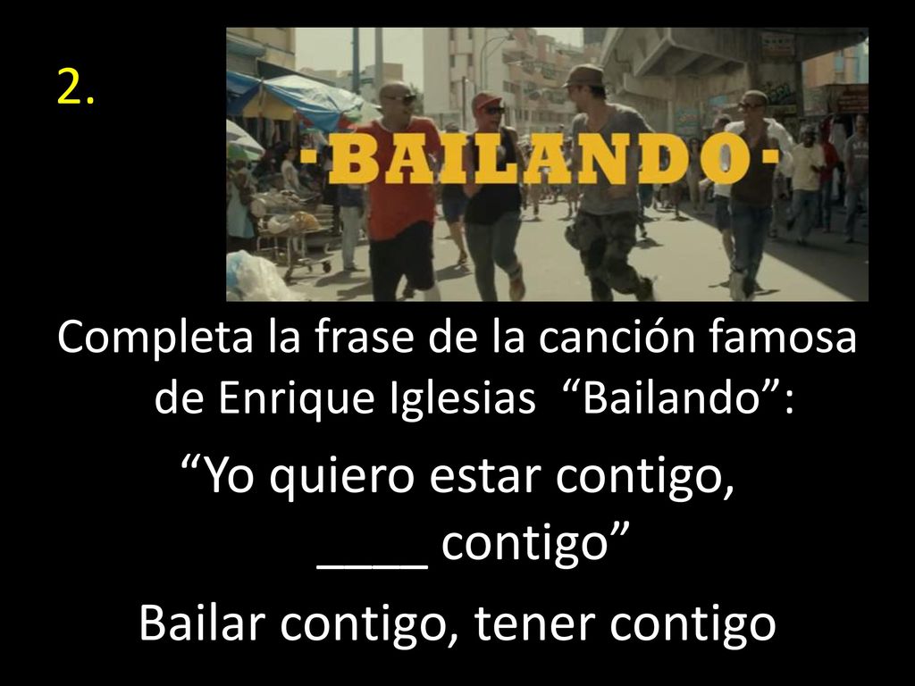 Yo quiero estar contigo, ____ contigo Bailar contigo, tener contigo