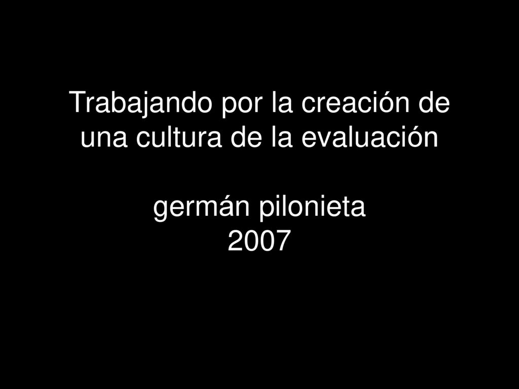 Trabajando por la creación de una cultura de la evaluación germán pilonieta 2007
