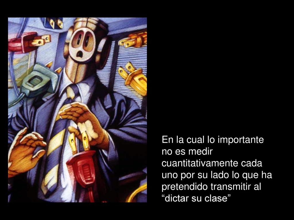 En la cual lo importante no es medir cuantitativamente cada uno por su lado lo que ha pretendido transmitir al dictar su clase