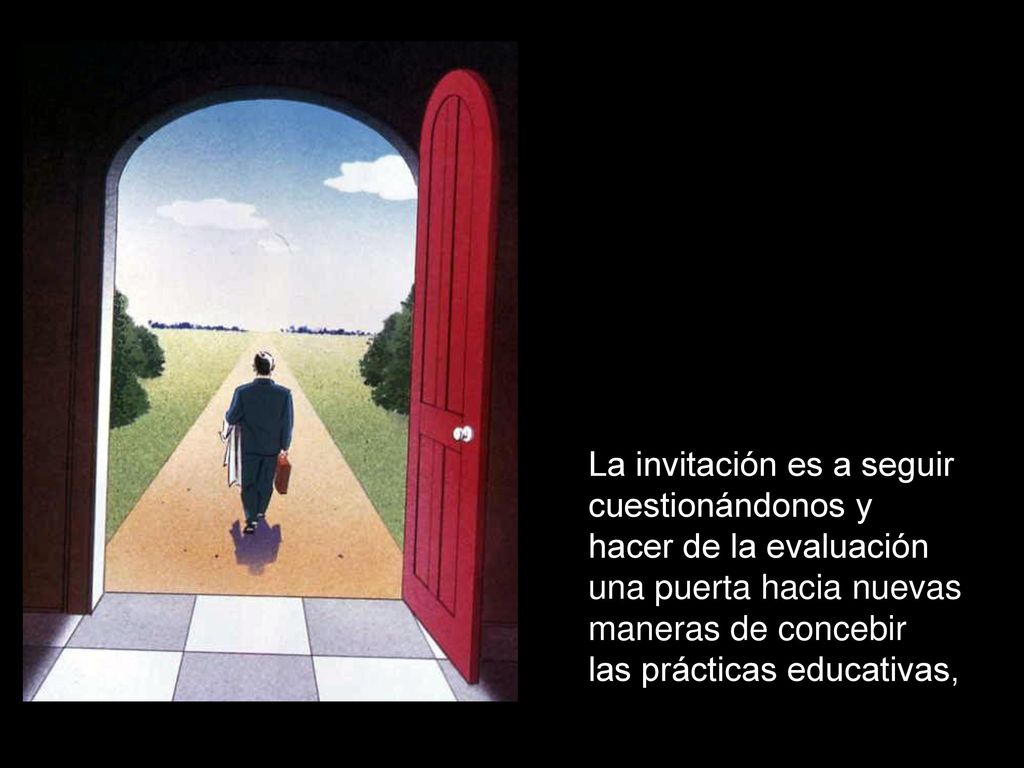 La invitación es a seguir cuestionándonos y hacer de la evaluación una puerta hacia nuevas maneras de concebir las prácticas educativas,