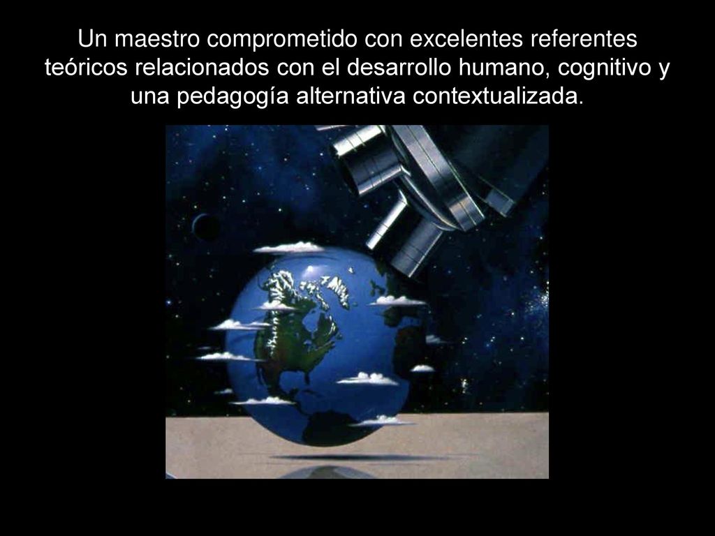 Un maestro comprometido con excelentes referentes teóricos relacionados con el desarrollo humano, cognitivo y una pedagogía alternativa contextualizada.