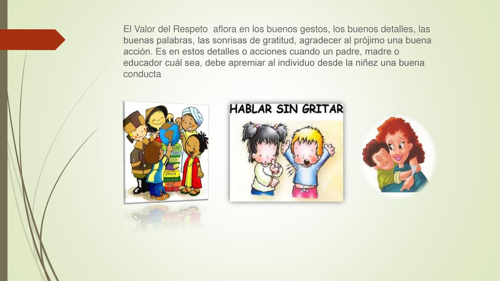 El Valor del Respeto aflora en los buenos gestos, los buenos detalles, las buenas palabras, las sonrisas de gratitud, agradecer al prójimo una buena acción.