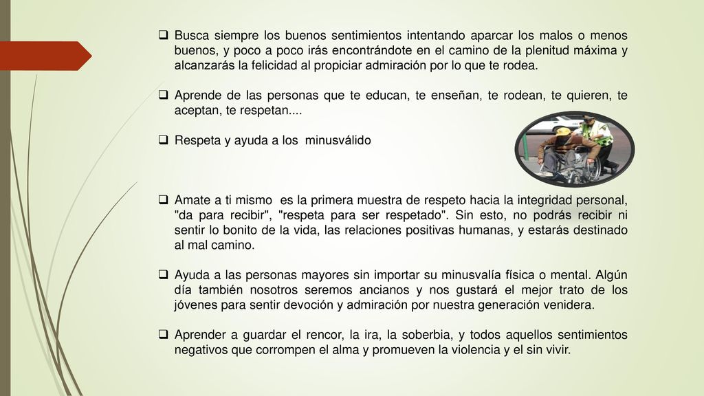 Busca siempre los buenos sentimientos intentando aparcar los malos o menos buenos, y poco a poco irás encontrándote en el camino de la plenitud máxima y alcanzarás la felicidad al propiciar admiración por lo que te rodea.