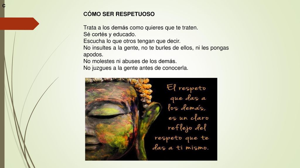 Trata a los demás como quieres que te traten. Sé cortés y educado.