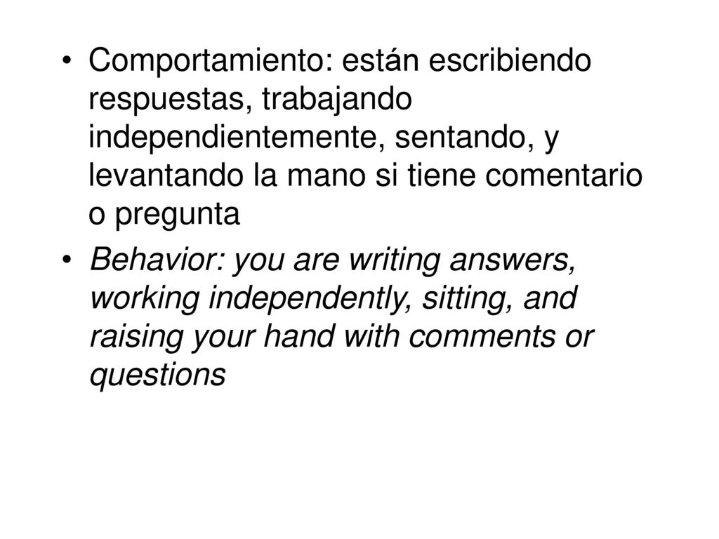 Comportamiento: están escribiendo respuestas, trabajando independientemente, sentando, y levantando la mano si tiene comentario o pregunta