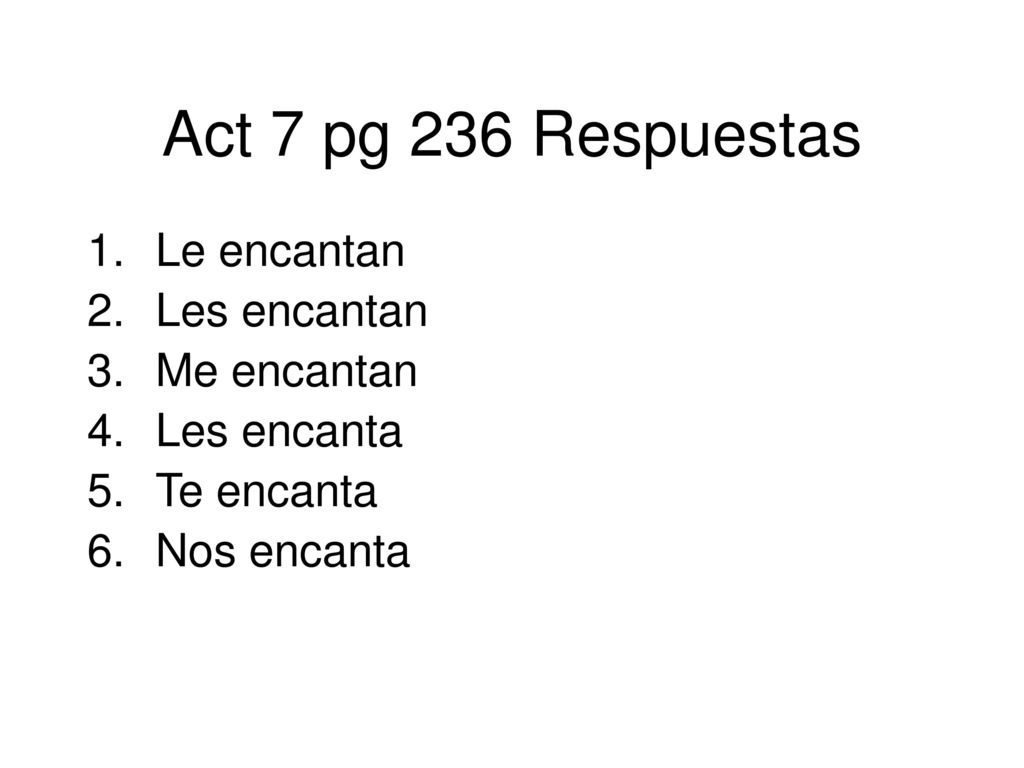 Act 7 pg 236 Respuestas Le encantan Les encantan Me encantan