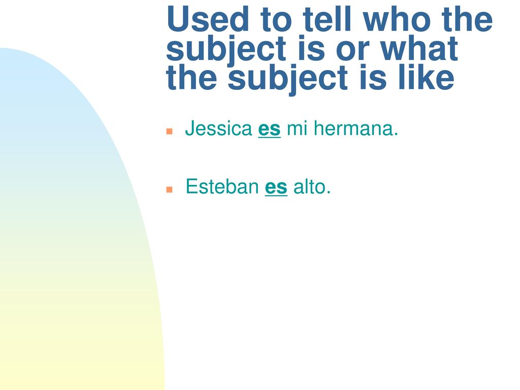 Used to tell who the subject is or what the subject is like