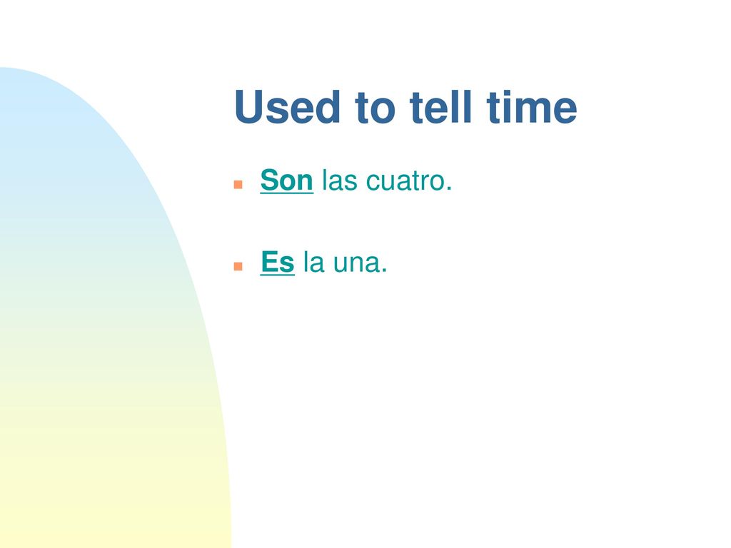 5/28/2018 Used to tell time Son las cuatro. Es la una.