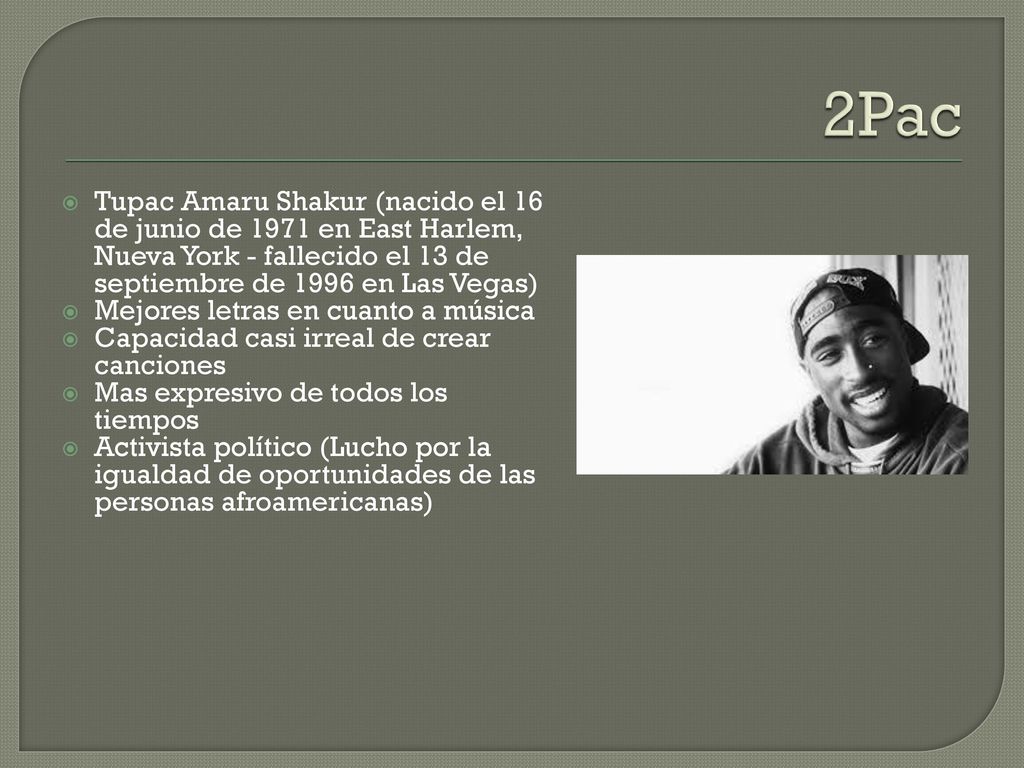2Pac Tupac Amaru Shakur (nacido el 16 de junio de 1971 en East Harlem, Nueva York - fallecido el 13 de septiembre de 1996 en Las Vegas)