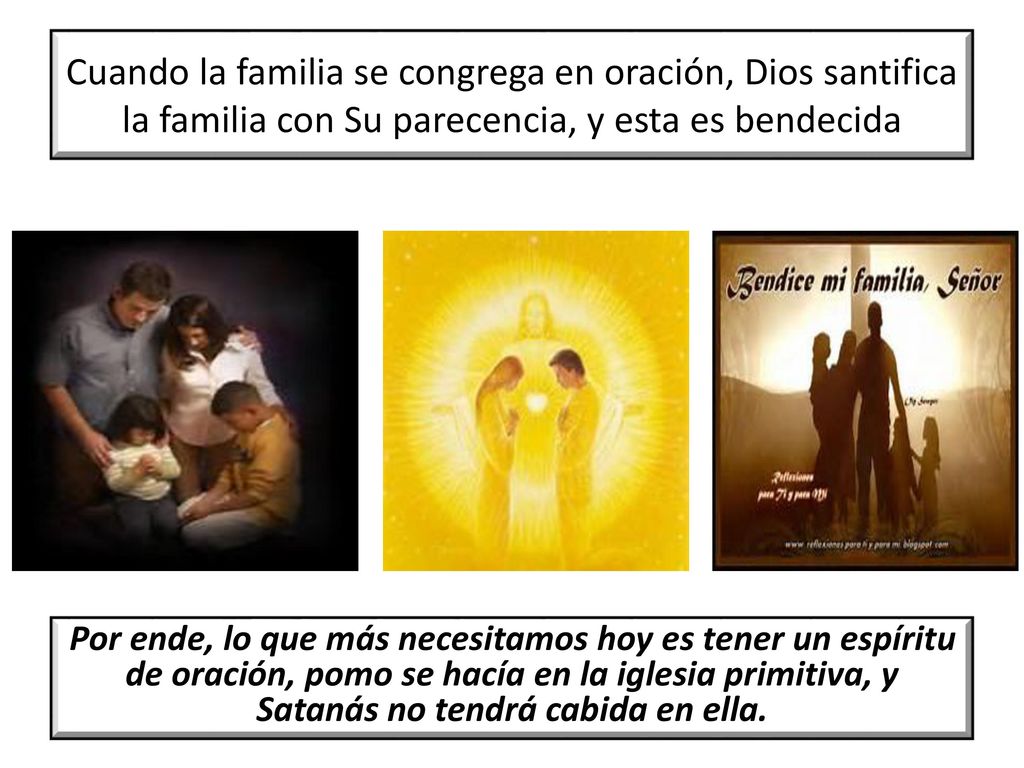 Cuando la familia se congrega en oración, Dios santifica la familia con Su parecencia, y esta es bendecida