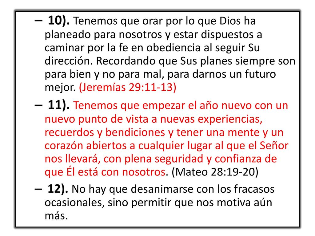 10). Tenemos que orar por lo que Dios ha planeado para nosotros y estar dispuestos a caminar por la fe en obediencia al seguir Su dirección. Recordando que Sus planes siempre son para bien y no para mal, para darnos un futuro mejor. (Jeremías 29:11-13)