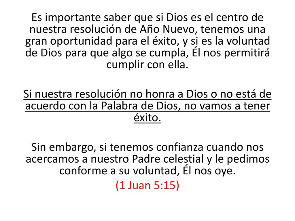 Es importante saber que si Dios es el centro de nuestra resolución de Año Nuevo, tenemos una gran oportunidad para el éxito, y si es la voluntad de Dios para que algo se cumpla, Él nos permitirá cumplir con ella.