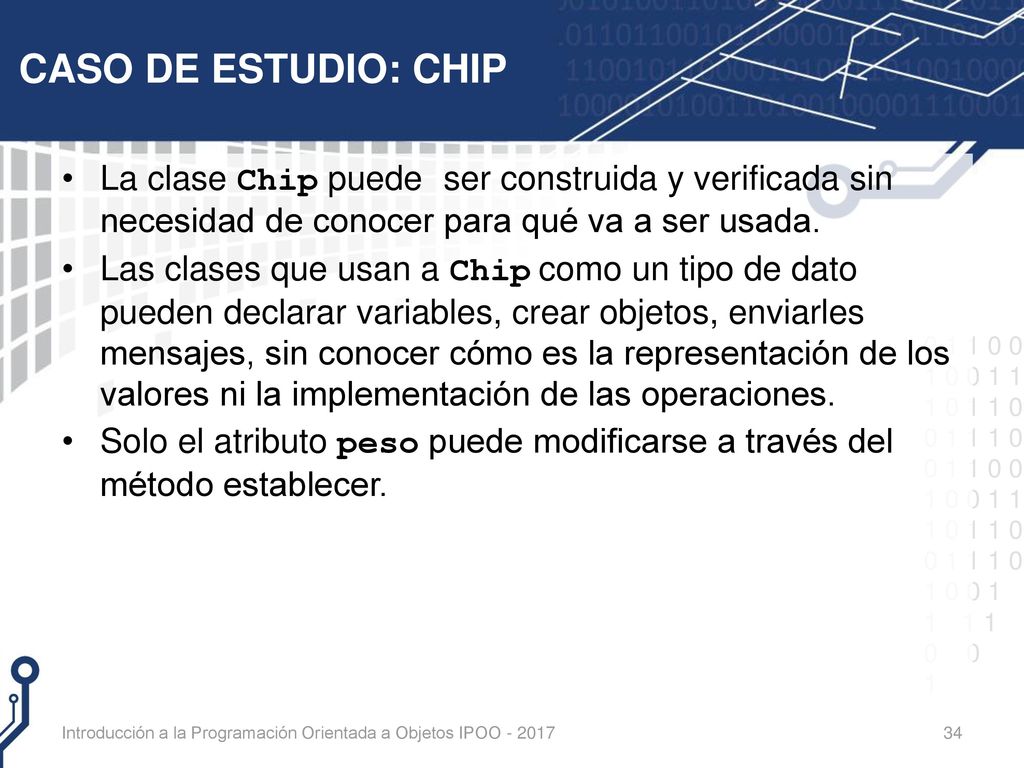 CASO DE ESTUDIO: CHIP La clase Chip puede ser construida y verificada sin necesidad de conocer para qué va a ser usada.