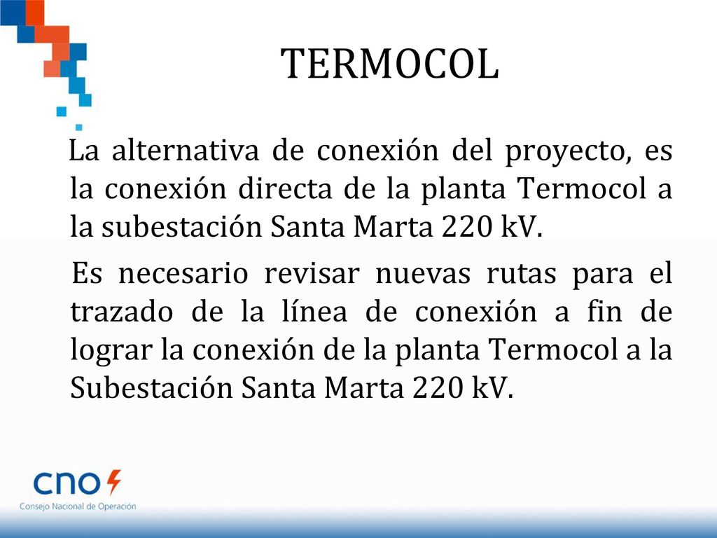 TERMOCOL La alternativa de conexión del proyecto, es la conexión directa de la planta Termocol a la subestación Santa Marta 220 kV.