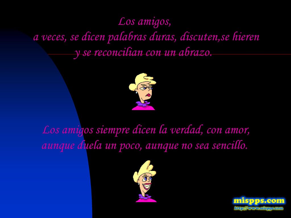 Los amigos, a veces, se dicen palabras duras, discuten,se hieren y se reconcilian con un abrazo.