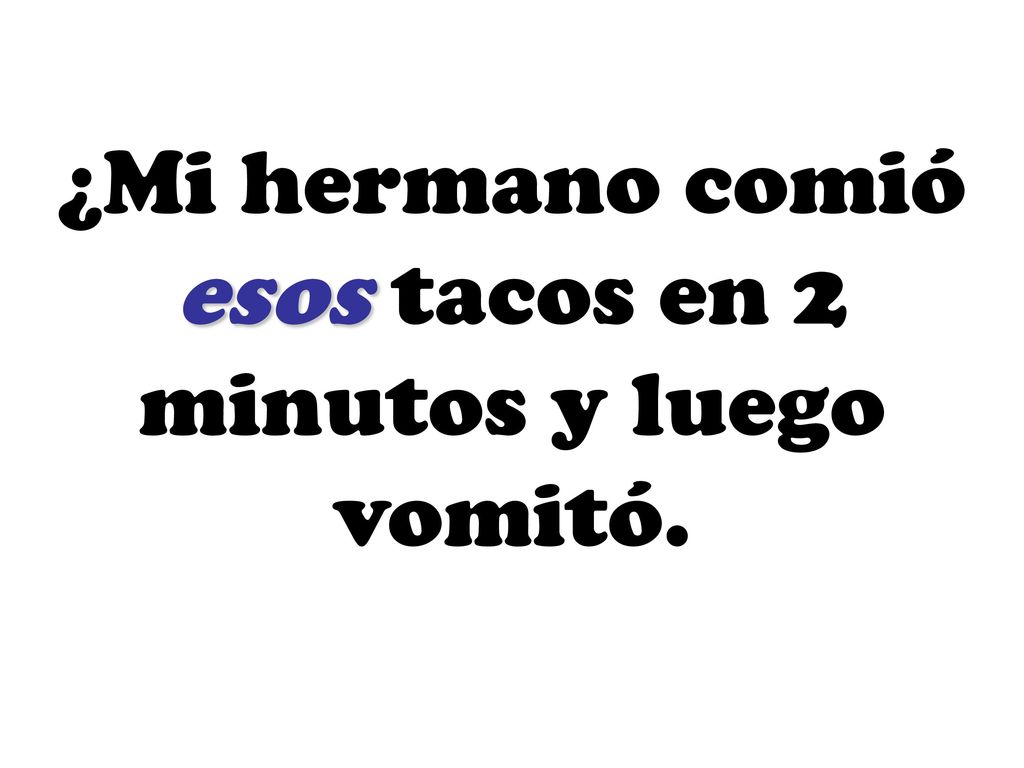 ¿Mi hermano comió esos tacos en 2 minutos y luego vomitó.