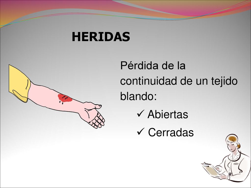 HERIDAS Pérdida de la continuidad de un tejido blando: Abiertas