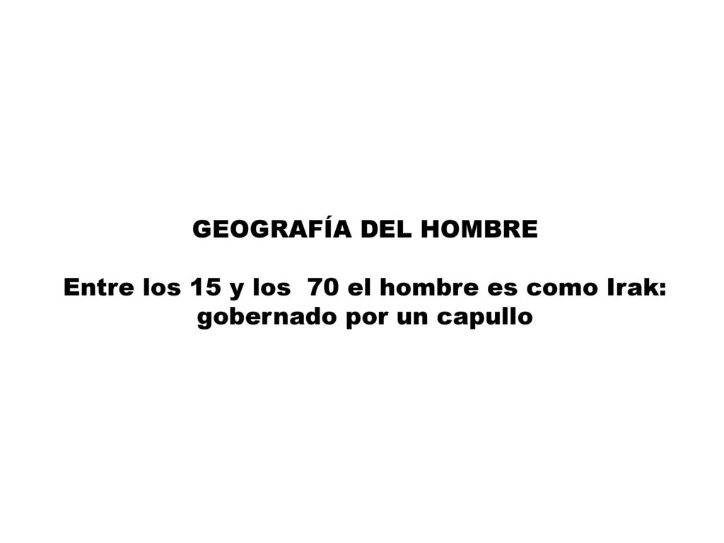 Entre los 15 y los 70 el hombre es como Irak: gobernado por un capullo