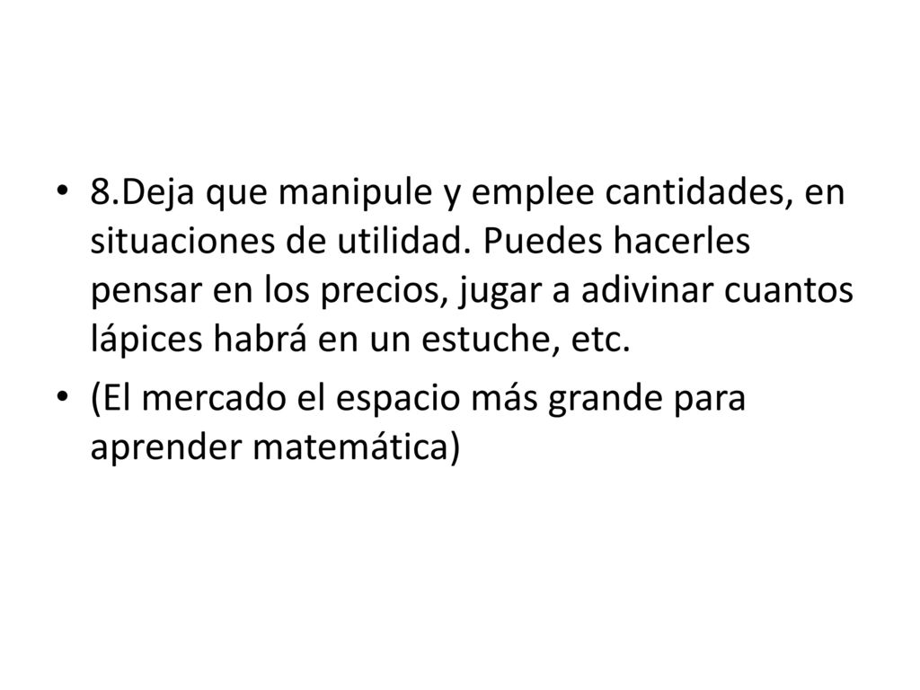 8. Deja que manipule y emplee cantidades, en situaciones de utilidad
