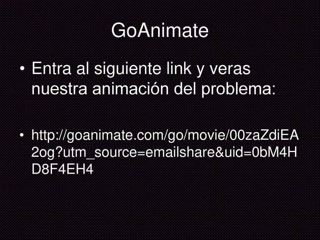 GoAnimate Entra al siguiente link y veras nuestra animación del problema: