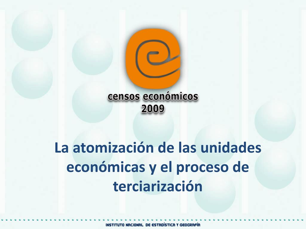 censos económicos La atomización de las unidades económicas y el proceso de terciarización.