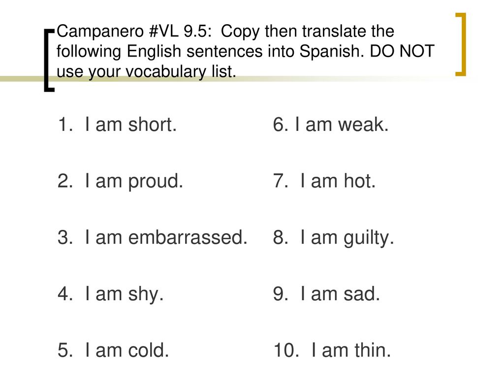 6. I am weak. 7. I am hot. 8. I am guilty. 9. I am sad. 10. I am thin.
