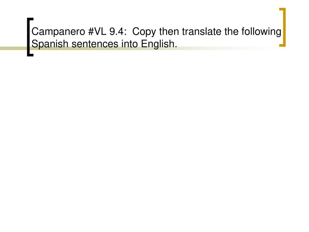 Campanero #VL 9.4: Copy then translate the following Spanish sentences into English.
