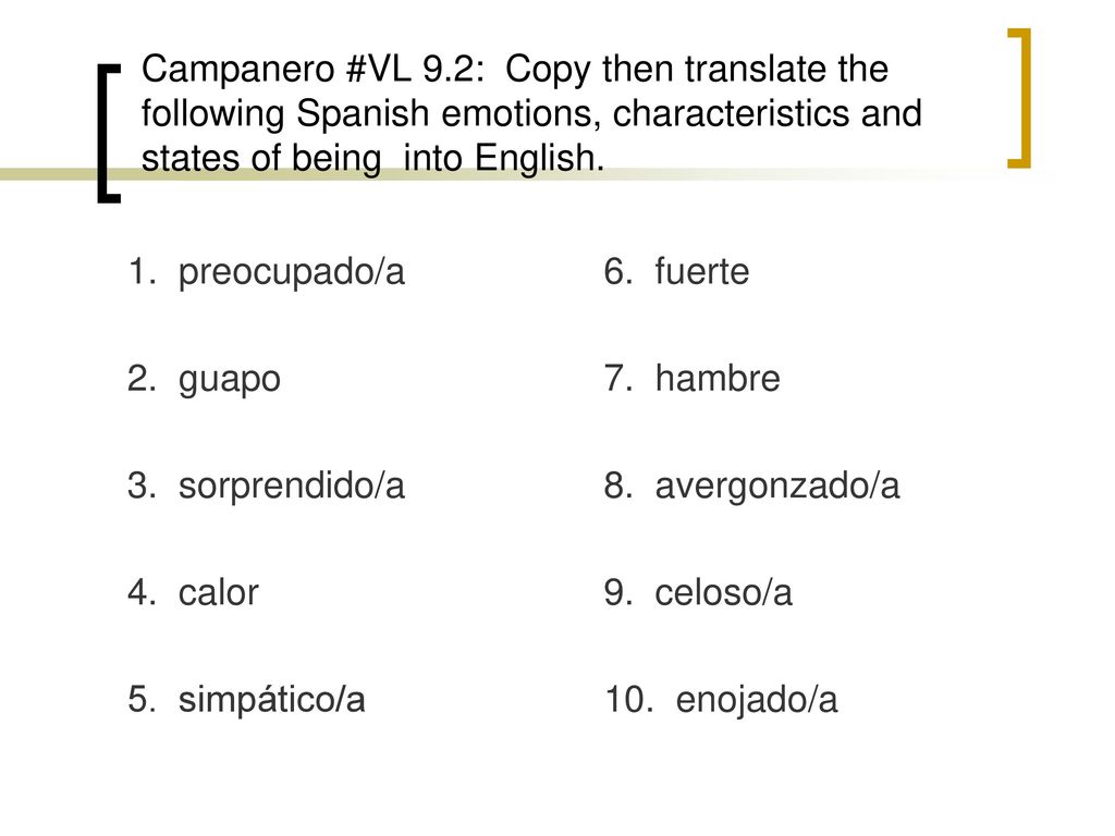 Campanero #VL 9.2: Copy then translate the following Spanish emotions, characteristics and states of being into English.