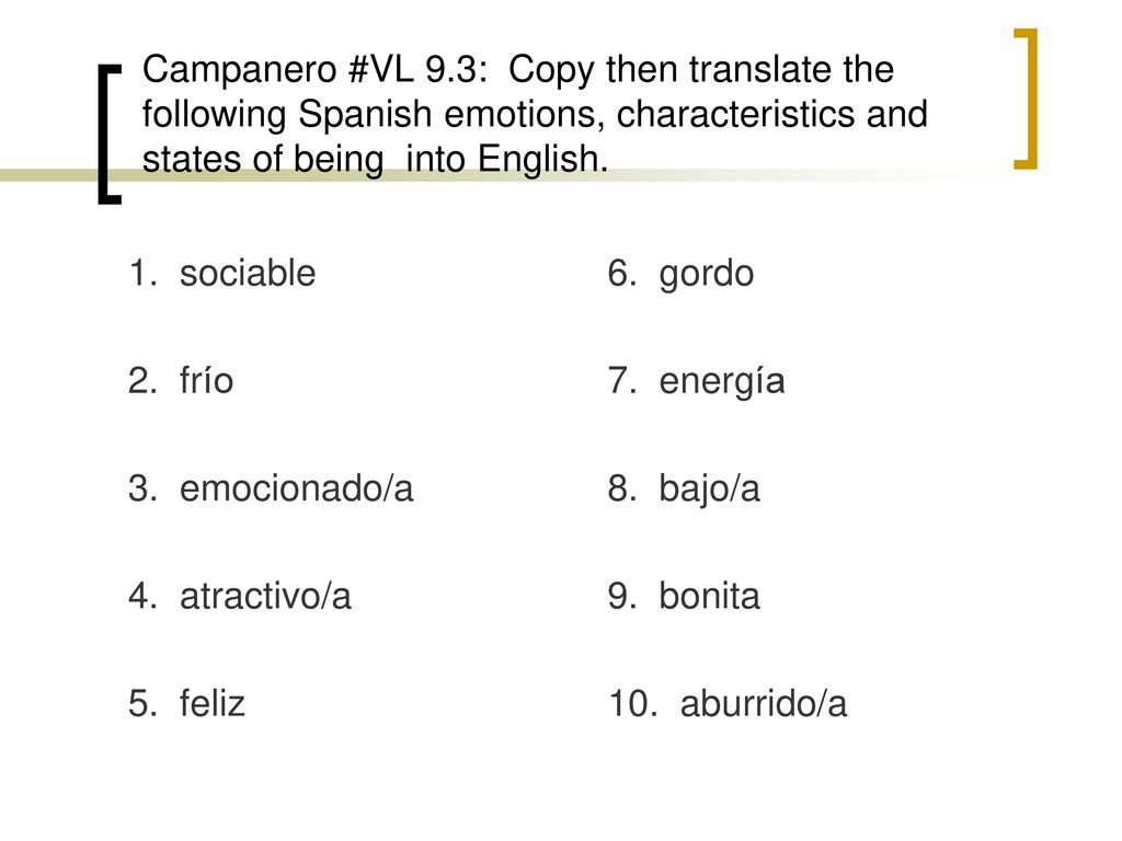 Campanero #VL 9.3: Copy then translate the following Spanish emotions, characteristics and states of being into English.