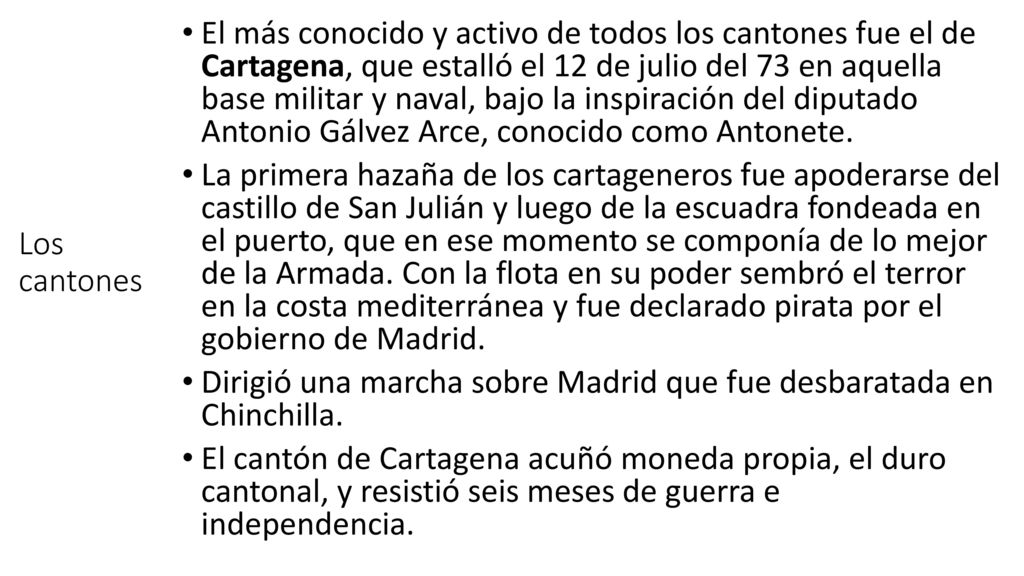 El más conocido y activo de todos los cantones fue el de Cartagena, que estalló el 12 de julio del 73 en aquella base militar y naval, bajo la inspiración del diputado Antonio Gálvez Arce, conocido como Antonete.