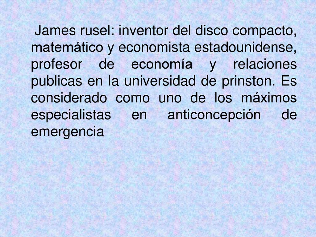 James rusel: inventor del disco compacto, matemático y economista estadounidense, profesor de economía y relaciones publicas en la universidad de prinston.
