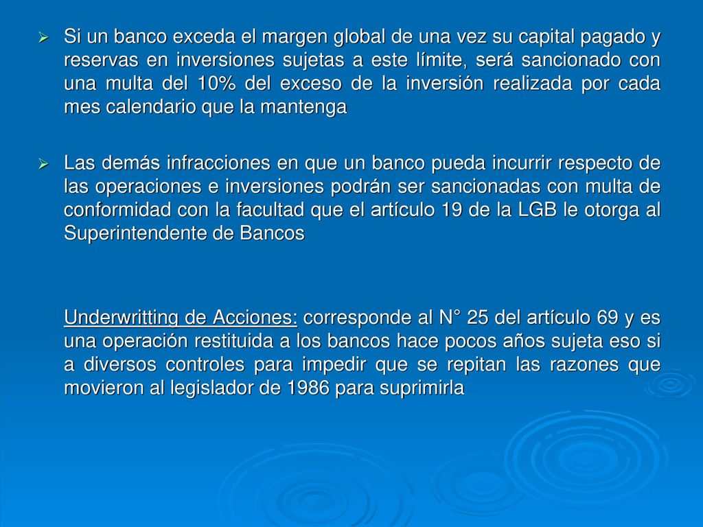 Si un banco exceda el margen global de una vez su capital pagado y reservas en inversiones sujetas a este límite, será sancionado con una multa del 10% del exceso de la inversión realizada por cada mes calendario que la mantenga