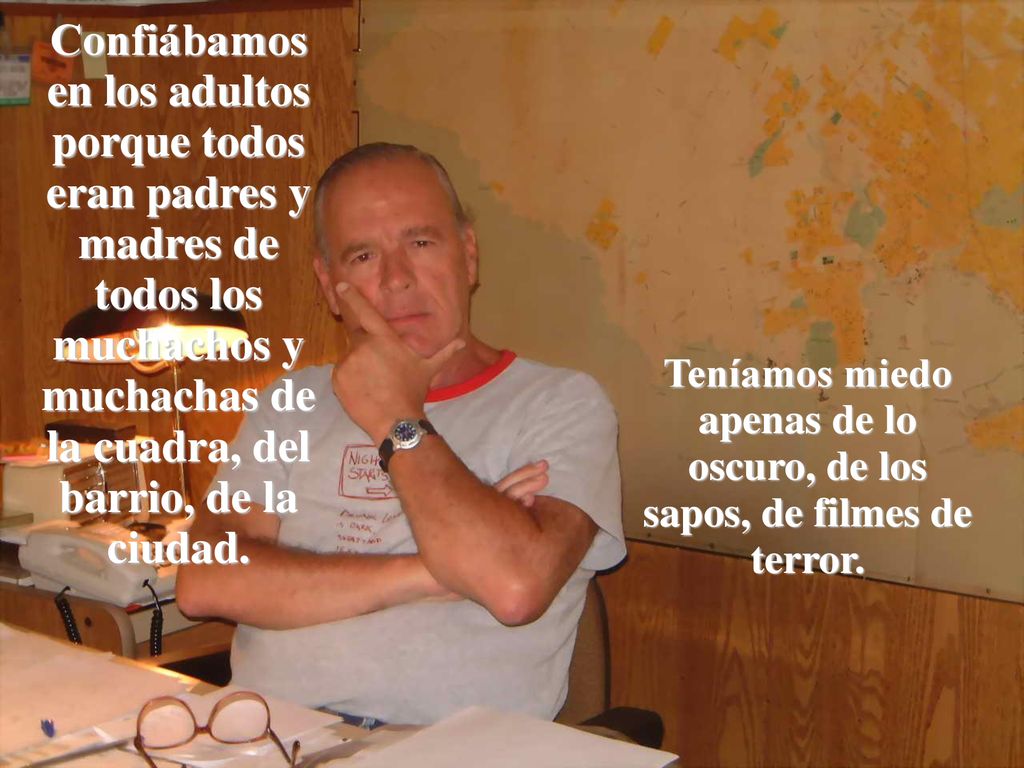 Teníamos miedo apenas de lo oscuro, de los sapos, de filmes de terror.