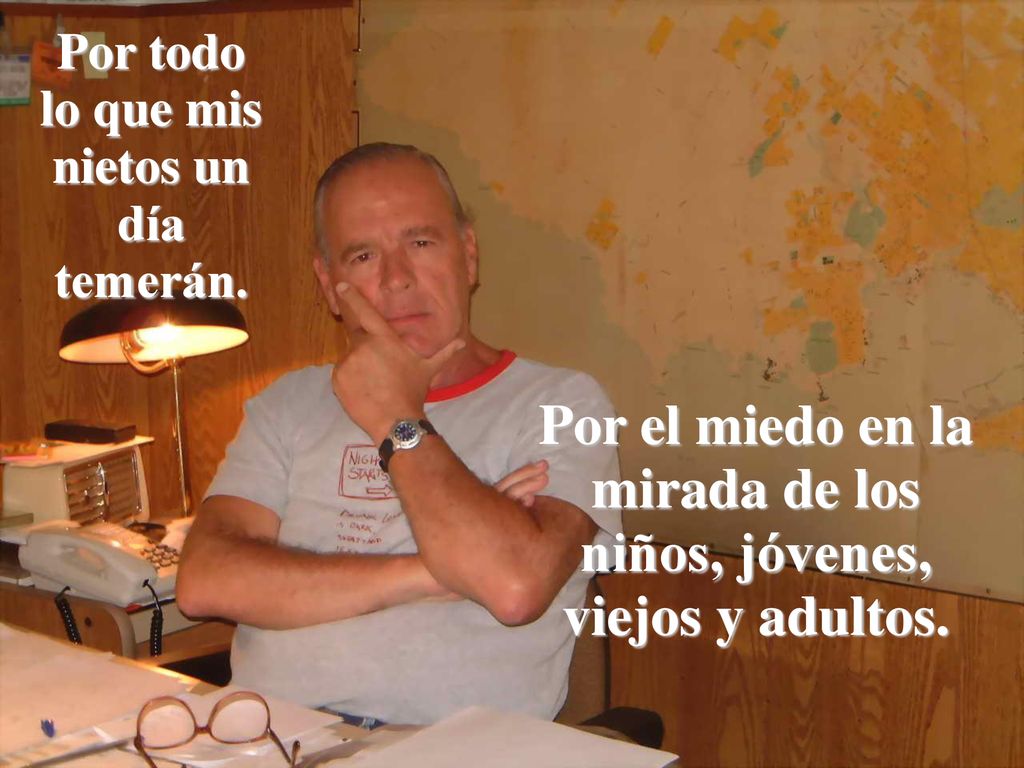 Por el miedo en la mirada de los niños, jóvenes, viejos y adultos.