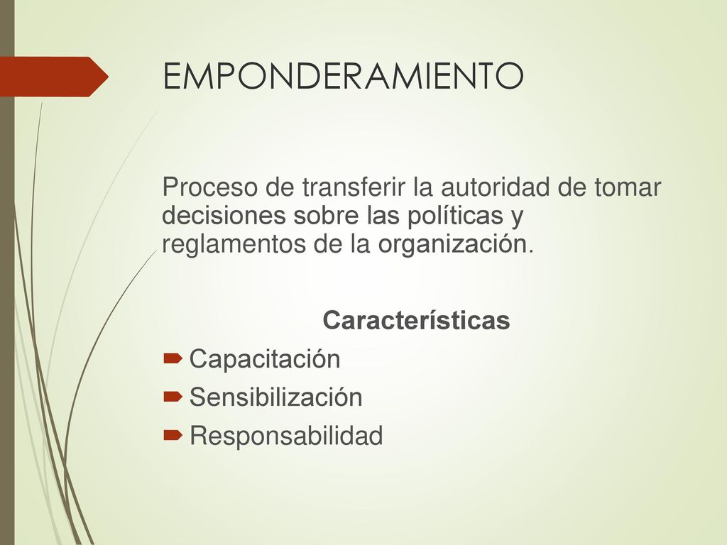 EMPONDERAMIENTO Proceso de transferir la autoridad de tomar decisiones sobre las políticas y reglamentos de la organización.
