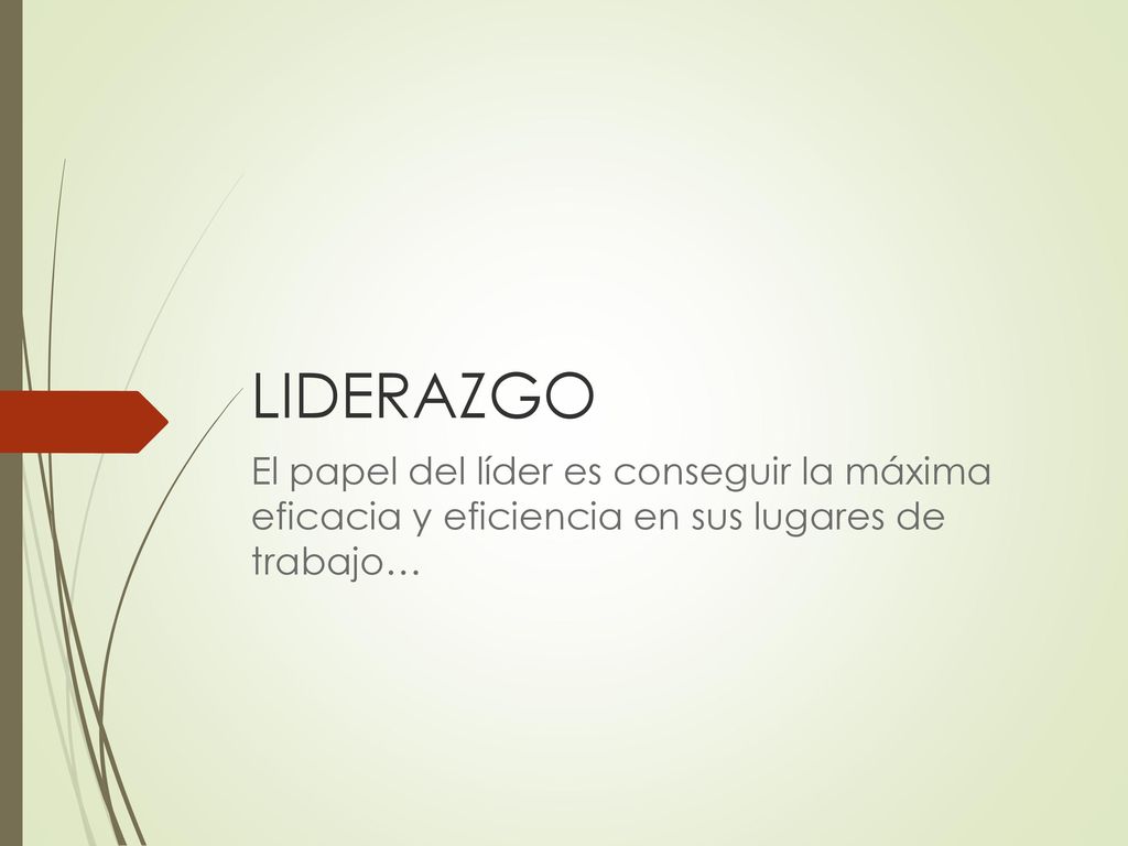 LIDERAZGO El papel del líder es conseguir la máxima eficacia y eficiencia en sus lugares de trabajo…