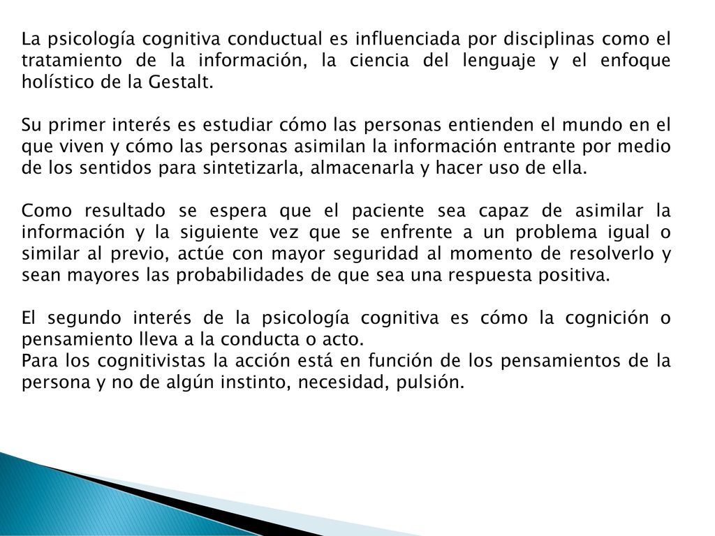 La psicología cognitiva conductual es influenciada por disciplinas como el tratamiento de la información, la ciencia del lenguaje y el enfoque holístico de la Gestalt.