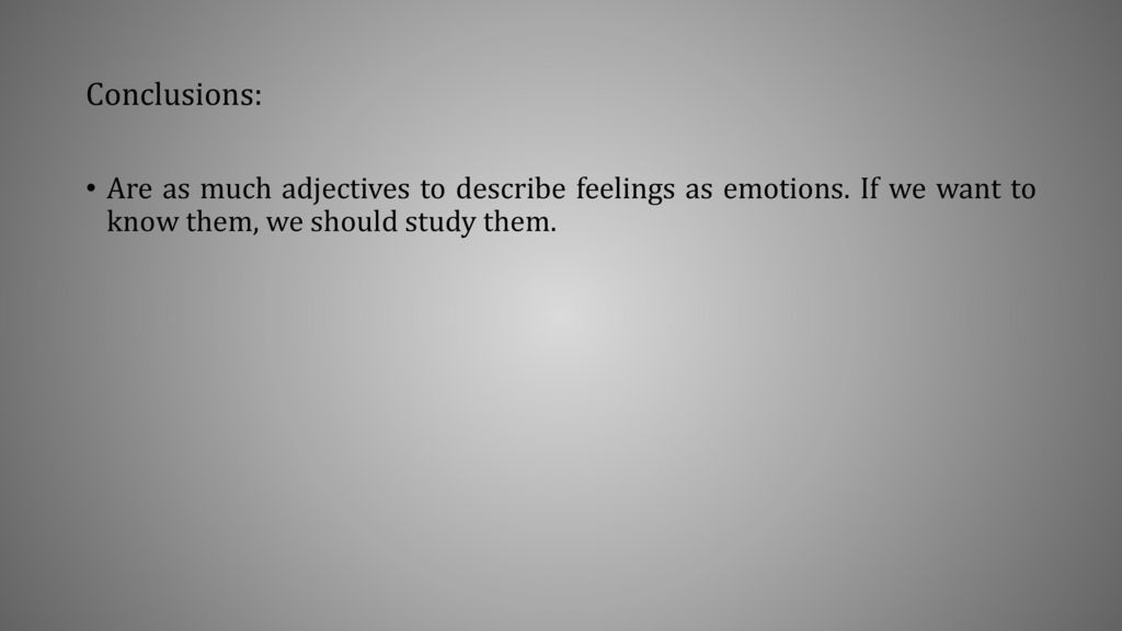 Conclusions: Are as much adjectives to describe feelings as emotions.