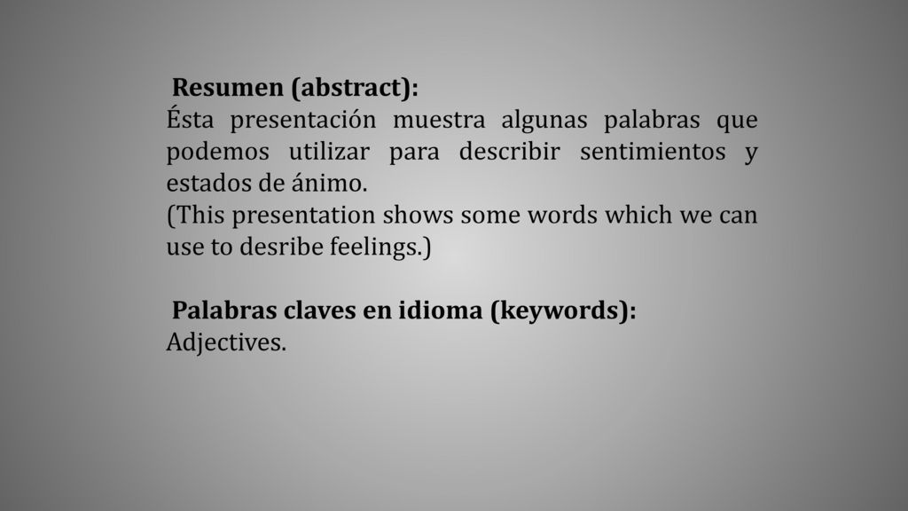 Resumen (abstract): Ésta presentación muestra algunas palabras que podemos utilizar para describir sentimientos y estados de ánimo.