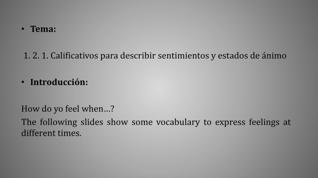 Tema: Calificativos para describir sentimientos y estados de ánimo. Introducción: How do yo feel when…