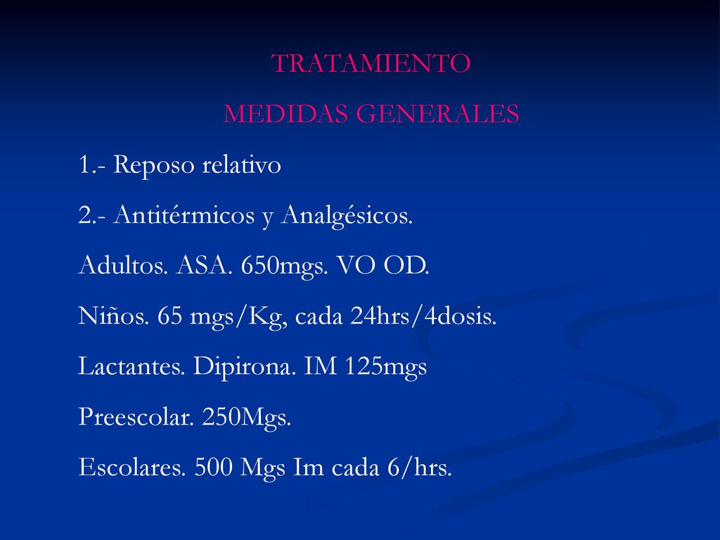 TRATAMIENTO MEDIDAS GENERALES. 1.- Reposo relativo. 2.- Antitérmicos y Analgésicos. Adultos. ASA. 650mgs. VO OD.