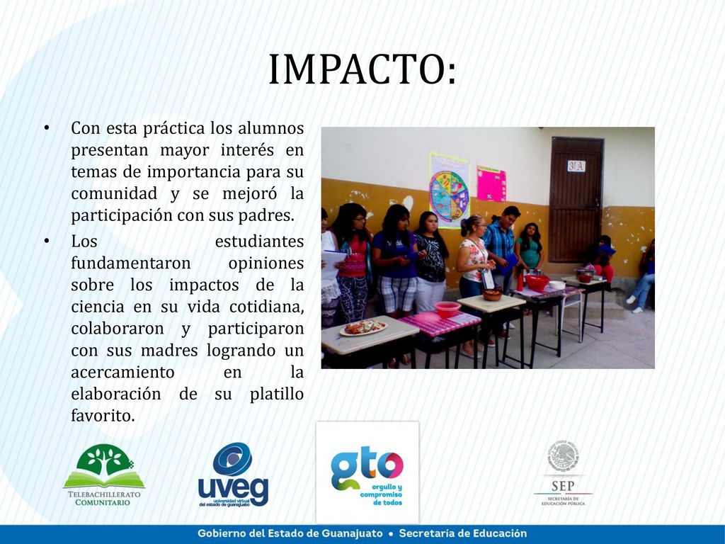 IMPACTO: Con esta práctica los alumnos presentan mayor interés en temas de importancia para su comunidad y se mejoró la participación con sus padres.
