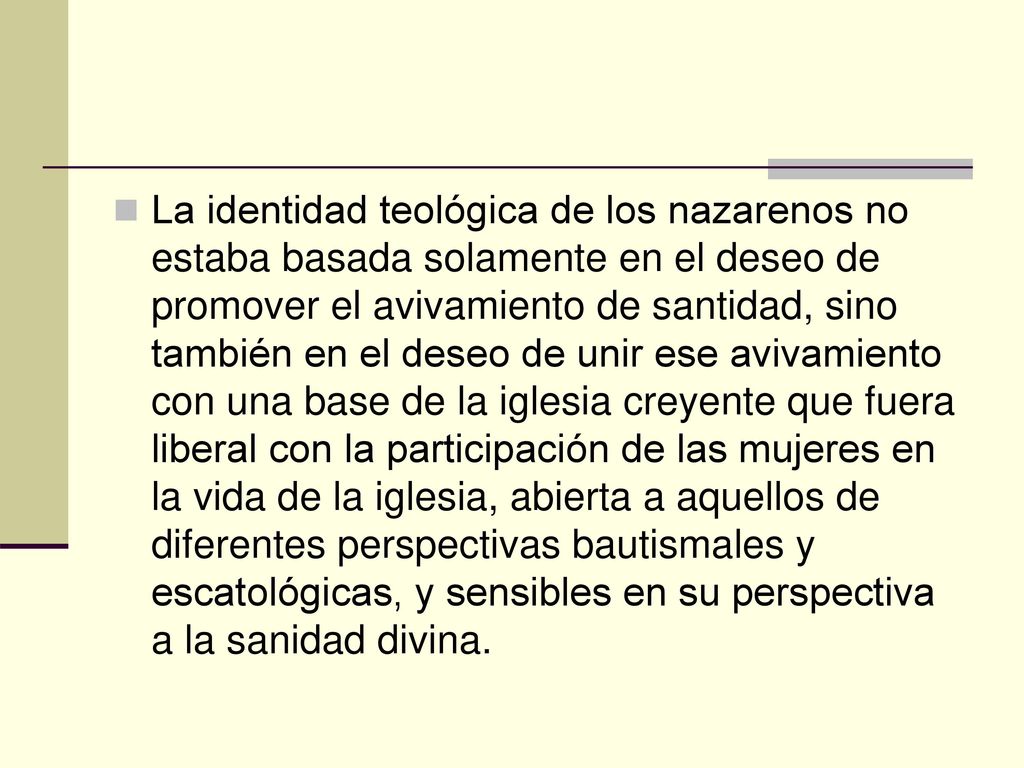 La identidad teológica de los nazarenos no estaba basada solamente en el deseo de promover el avivamiento de santidad, sino también en el deseo de unir ese avivamiento con una base de la iglesia creyente que fuera liberal con la participación de las mujeres en la vida de la iglesia, abierta a aquellos de diferentes perspectivas bautismales y escatológicas, y sensibles en su perspectiva a la sanidad divina.